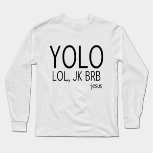 yolo lol, jk brb -jesus Long Sleeve T-Shirt